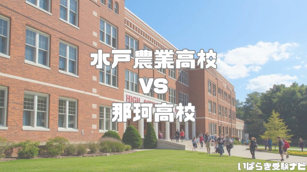 水戸農業高校vs那珂高校｜偏差値・部活・進学先(2026-2027)